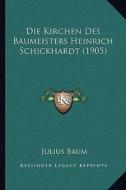 Die Kirchen Des Baumeisters Heinrich Schickhardt (1905) di Julius Baum edito da Kessinger Publishing