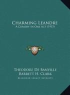 Charming Leandre: A Comedy in One Act (1915) di Theodore De Banville edito da Kessinger Publishing