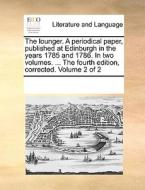 The Lounger. A Periodical Paper, Published At Edinburgh In The Years 1785 And 1786. In Two Volumes. ... The Fourth Edition, Corrected. Volume 2 Of 2 di Multiple Contributors edito da Gale Ecco, Print Editions