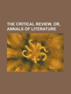 The Critical Review, Or, Annals of Literature di Anonymous edito da Rarebooksclub.com