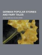 German Popular Stories And Fairy Tales di Jacob Ludwig Carl Grimm edito da Theclassics.us