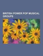 British Power Pop Musical Groups di Source Wikipedia edito da University-press.org
