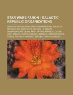 Star Wars Fanon - Galactic Republic Orga di Source Wikia edito da Books LLC, Wiki Series