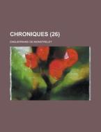 Chroniques (26) di Enguerrand De Monstrelet edito da General Books Llc