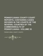 Pennsylvania County Court Reports, Containing Cases Decided In The Courts Of The Several Counties Of The Commonwealth Of Pennsylvania (volume 35) di Pennsylvania County Courts edito da General Books Llc