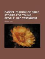 Cassell's Book of Bible Stories for Young People. Old Testament di Ltd Cassell edito da Rarebooksclub.com