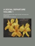 A Social Departure Volume 1; How Orthodocia and I Went Round the World by Ourselves di Sara Jeannette Duncan edito da Rarebooksclub.com