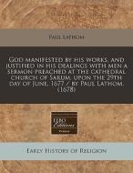 God Manifested By His Works, And Justifi di Paul Lathom edito da Eebo Editions, Proquest