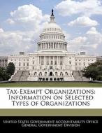Tax-exempt Organizations: Information On Selected Types Of Organizations edito da Bibliogov