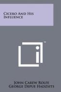 Cicero and His Influence di John Carew Rolfe edito da Literary Licensing, LLC