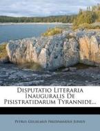 Disputatio Literaria Inauguralis De Pisistratidarum Tyrannide... edito da Nabu Press