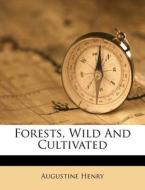 Forests, Wild and Cultivated di Augustine Henry edito da Nabu Press