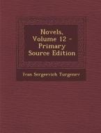 Novels, Volume 12 di Ivan Sergeevich Turgenev edito da Nabu Press