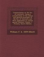Commentaries on the Law of Contracts: Being a Consideration of the Nature and General Principles of the Law of Contracts and Their Application in Vari di William F. B. 1859 Elliott edito da Nabu Press