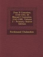 Jean II Comnene, 1118-1143, Et Manuel I Comnene, 1143-1180, Volume 2 di Ferdinand Chalandon edito da Nabu Press