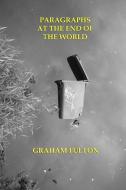 Paragraphs At the End of the World di Graham Fulton edito da Lulu.com