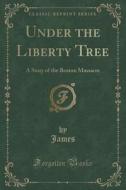 Under The Liberty Tree di James Otis edito da Forgotten Books