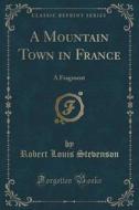 A Mountain Town In France di Robert Louis Stevenson edito da Forgotten Books