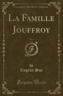 La Famille Jouffroy, Vol. 7 (classic Reprint) di Eugene Sue edito da Forgotten Books