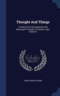 Thought And Things di James Mark Baldwin edito da Sagwan Press