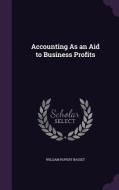 Accounting As An Aid To Business Profits di William Rupert Basset edito da Palala Press