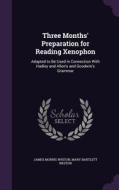 Three Months' Preparation For Reading Xenophon di James Morris Whiton, Mary Bartlett Whiton edito da Palala Press