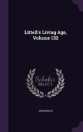 Littell's Living Age, Volume 132 di Anonymous edito da Palala Press