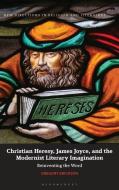 Christian Heresy, James Joyce, and the Modernist Literary Imagination: Reinventing the Word di Gregory Erickson edito da BLOOMSBURY ACADEMIC