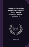 Stories For The Middle Ranks Of Society And Tales For The Common People, Volume 2 di Hannah More edito da Palala Press