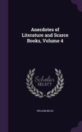 Anecdotes Of Literature And Scarce Books, Volume 4 di William Beloe edito da Palala Press