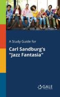 A Study Guide for Carl Sandburg's "Jazz Fantasia" di Cengage Learning Gale edito da Gale, Study Guides