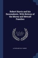 Robert Harris And His Descendents. With di LUTHER METCA HARRIS edito da Lightning Source Uk Ltd