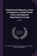 Professional Memoirs, Corps of Engineers, United States Army and Engineer Department at Large; Volume 9 edito da CHIZINE PUBN