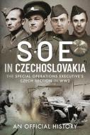 SOE in Czechoslovakia: The Special Operations Executive's Czech Section in Ww2 di An Official History edito da FRONTLINE BOOKS