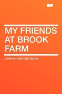 My Friends at Brook Farm di John Van Der Zee Sears edito da HardPress Publishing