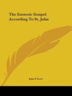 The Esoteric Gospel According To St. John di John P. Scott edito da Kessinger Publishing, Llc
