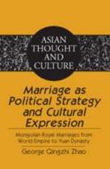 Marriage as Political Strategy and Cultural Expression di George Qingzhi Zhao edito da Lang, Peter