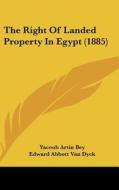The Right of Landed Property in Egypt (1885) di Yacoub Artin Bey edito da Kessinger Publishing