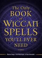 The Only Book of Wiccan Spells You'll Ever Need di Marian Singer, Trish MacGregor, Skye Alexander edito da Adams Media Corporation