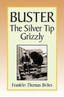 Buster, The Silver Tip Grizzly di Franklin Thomas Briles edito da Xlibris Corporation