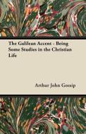 The Galilean Accent - Being Some Studies in the Christian Life di Arthur John Gossip edito da Speath Press