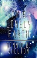 This Lonely Earth di Dennis B Shelton edito da America Star Books