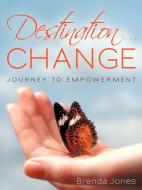 Destination ... Change: Journey to Empowerment di Brenda Jones edito da AUTHORHOUSE