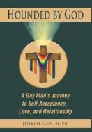 Hounded by God: A Gay Man's Journey to Self-Acceptance, Love, and Relationship di Joseph Gentilini edito da DOG EAR PUB LLC