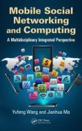 Mobile Social Networking and Computing: A Multidisciplinary Integrated Perspective di Yufeng Wang, Jianhua Ma edito da CRC PR INC