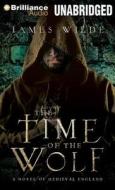 The Time of the Wolf: A Novel of Medieval England di James Wilde edito da Brilliance Corporation