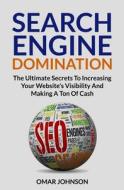 Search Engine Domination: The Ultimate Secrets to Increasing Your Website's Visibility and Making a Ton of Cash di Omar Johnson edito da Createspace