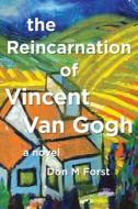 The Reincarnation of Vincent Van Gogh di Don M. Forst edito da Createspace