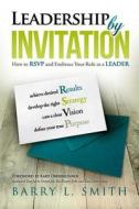 Leadership by Invitation: How to Rsvp and Embrace Your Role as a Leader di Barry L. Smith edito da Createspace