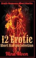 Erotic Romance Short Stories: 12 Erotic Short Stories Collection: Erotic Romance Short Stories di Nina Moon edito da Createspace